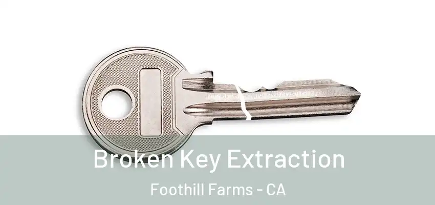 Broken Key Extraction Foothill Farms - CA