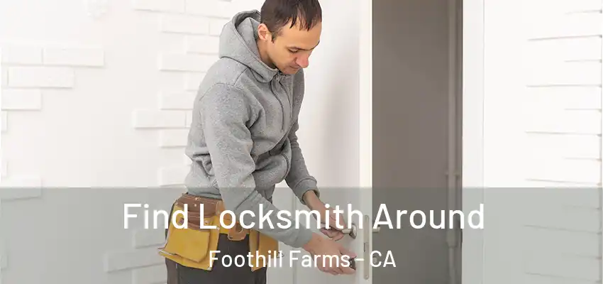  Find Locksmith Around Foothill Farms - CA